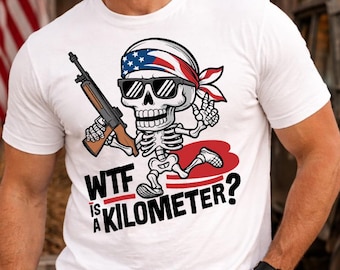 WTF Is A Kilometer Shirt, Funny Patriotic USA Skeleton Tee, American Humor Gift