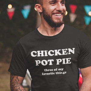 May include: A black t-shirt with white text that reads "Chicken Pot Pie three of my favorite things".