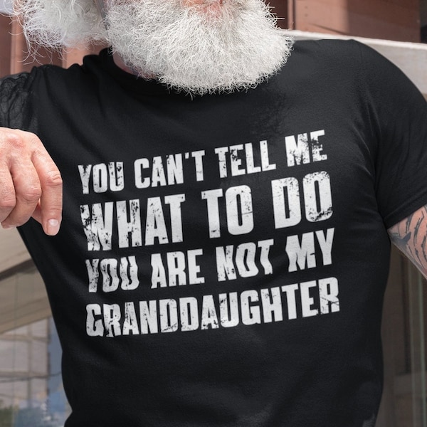 You Can't Tell Me What To Do You're Not My Granddaughter, Funny Grandpa Shirt, Grandfather Shirt, Gifts for Grandpa from Granddaughter