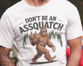 Don't be an assquatch t-shirt rude bigfoot sasquatch sarcasm humor tee gift