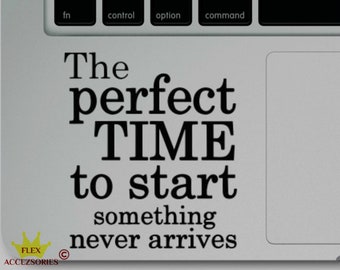 The Perfect time to start something printed  Vinyl Decal  Laptop Macbook iPad Water Bottle Computer personalize anything, gift it!