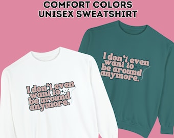 Comfort Colors I Think You Should Leave Unisex Sweatshirt | I Don't Even Want To Be Around Anymore ITYSL Tim Robinson Inspired Shirt