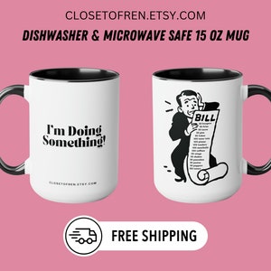 May include: White ceramic mug with a black rim and handle. The mug has a black and white illustration of a person holding a long list labeled "BILL". The text "I'm Doing Something!" is printed on the mug.