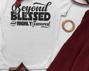 Blessed and Highly Favored Tshirt for women, Blessed and Highly Favored Tshirt, Faith Shirt for women, Blessed and Highly favored shirt