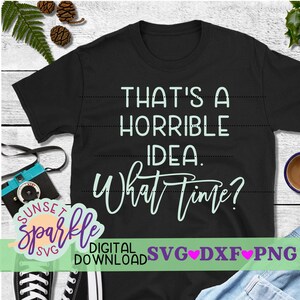 That&#39;s a Horrible Idea svg, Funny svg, dxf, png, Funny svg files, Mom svg, Momlife svg, Funny Mom svg file for cricut and silhouette