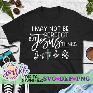 svg cristão, svg de Páscoa, dxf, png, posso não ser perfeito, mas Jesus pensa que sou para morrer svg, svg perfeitamente imperfeito, svg religioso