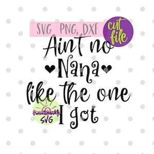 Nana svg - Não é nenhuma Nana como a que eu tenho svg, Nana svg para cricut e silhouette, Melhor Nana de todos os tempos svg