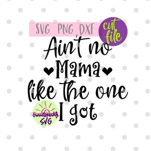 Newborn svg - Ain&#39;t No Mama Like the one I got svg, Baby svg, dxf, png, instant download, Baby Boy svg, Baby Girl svg, Mama svg