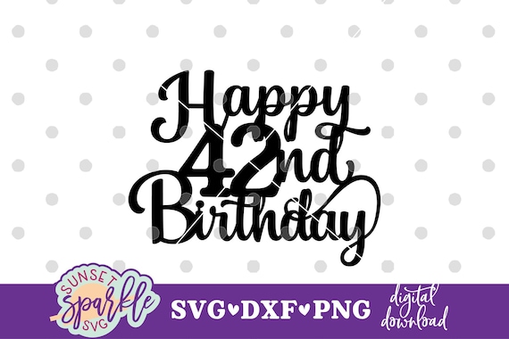 42nd Birthday Svg Happy 42nd Birthday Svg Cake Topper Svg - Etsy