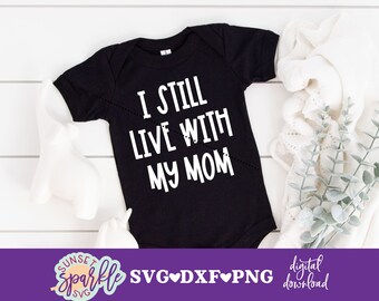 Baby svg file for cricut - I Still live with my Mom svg, Funny Baby svg, Baby boy svg, Baby outfit svg, Baby boy svg, Baby Girl svg
