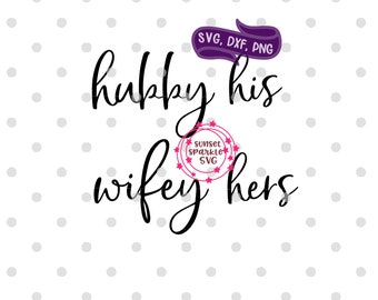 Hubby Wifey svg, Wife svg, dxf, png, instant download, Husband svg for cricut and silhouette, Wifey svg, Hubby svg, hubs, his hers svg