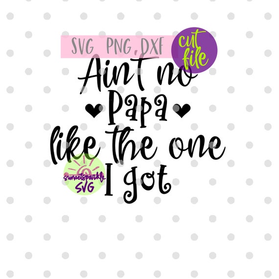 Download Papa Svg Ain T No Papa Like The One I Got Svg Baby Svg Etsy