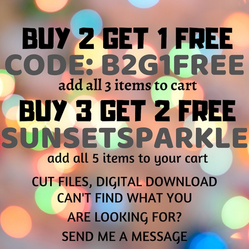May include: A colourful graphic with a blurred background of lights. The text reads "BUY 2 GET 1 FREE CODE: B2G1FREE add all 3 items to cart BUY 3 GET 2 FREE SUNSETSPARKLE add all 5 items to your cart CUT FILES, DIGITAL DOWNLOAD CAN'T FIND WHAT YOU ARE LOOKING FOR? SEND ME A MESSAGE"