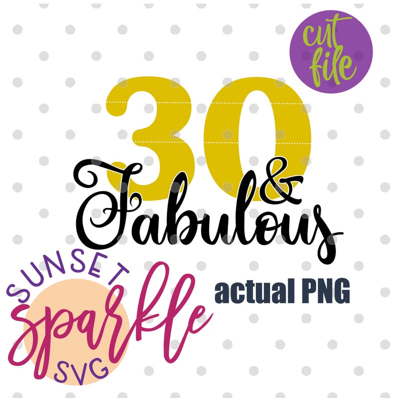May include: A digital design featuring the text "30 & Fabulous" in black script font, with a large yellow number "30" above it. Below the text is a pink and purple design that says "Sunset Sparkle SVG" with a circle in the middle. The design is on a white background with gray polka dots.