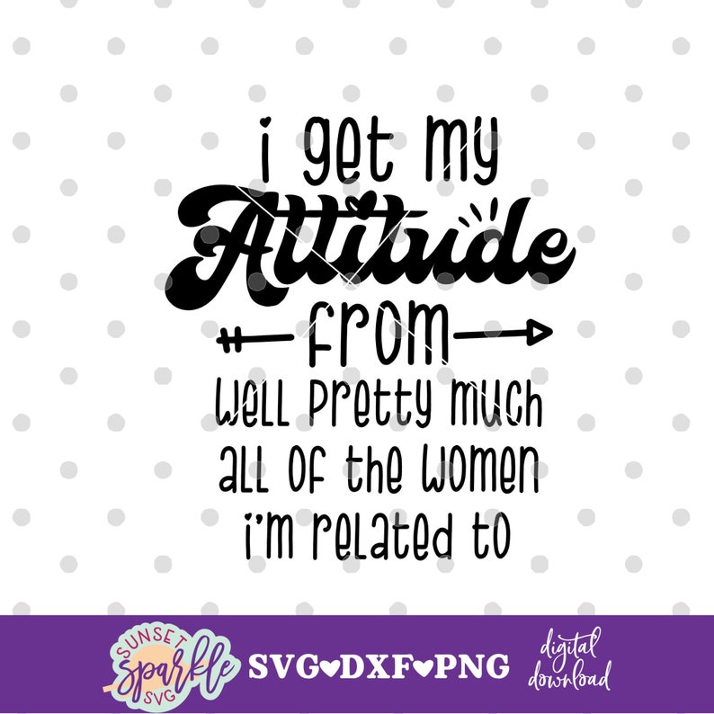 I Get My Attitude From Svg Well Pretty Much All of the Women - Etsy Finland