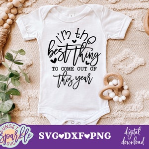 Nieuwe baby-svg-bestanden - I'm the best thing to come out of dit jaar