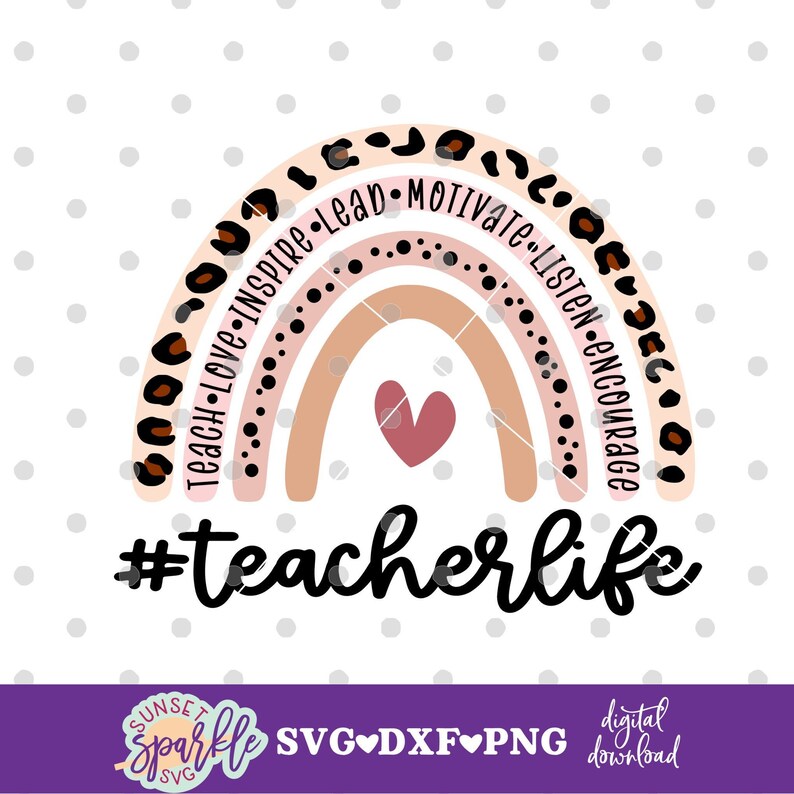 May include: A rainbow with a heart in the center and the words "#teacherlife" below. The rainbow is made up of different colors and has a leopard print pattern on the outside. The words "Teach, Love, Inspire, Lead, Motivate, Listen, Encourage" are written around the rainbow.