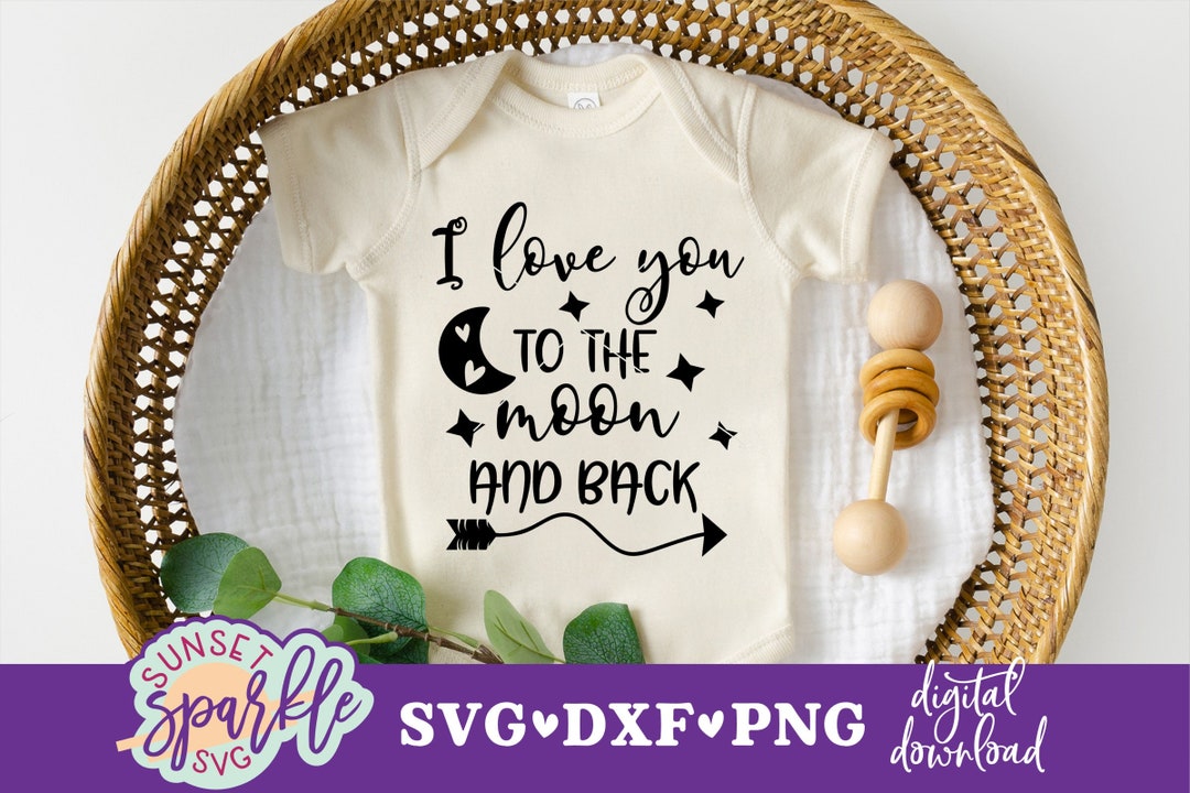 I Love You to the Moon and Back Svg, Baby Svg, Dxf, Png, Baby Svg Files ...
