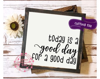 Today is a good day for a good day svg, motivational svg, inspiring svg, dxf, png, instant download, positive svg, good day svg