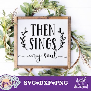 Then Sings My Soul svg, Christian svg, Glaube svg, dxf, png-Datei, digitaler Download, Bibel-Vers svg-Dateien