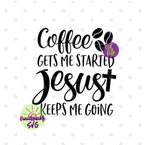 May include: Black and white text graphic that reads "Coffee gets me started Jesus keeps me going". There are two coffee bean icons above the word "Coffee".