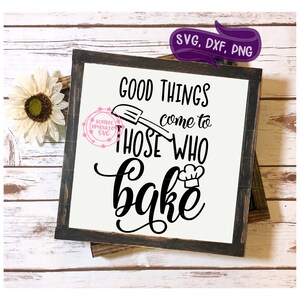 Keuken svg - bakker svg - goede dingen komen naar zij die bakken svg - bakken svg - bakkerij svg - boerderij svg, dxf, png, instant download