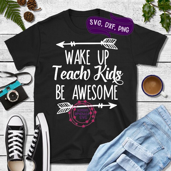 Teacher svg - Wake Up Teach Kids Be Awesome svg, dxf, png, instant download, Teacher Life svg, Teacher svg for cricut and silhouette