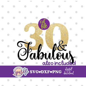 May include: Gold glitter number 30 with the text "& Fabulous" in black script. The text "also included" appears below the script. A purple circle with the text "cut file" is in the upper right corner. The text "SVG&hearts;DXF&hearts;PNG digital download" appears below the text "also included".