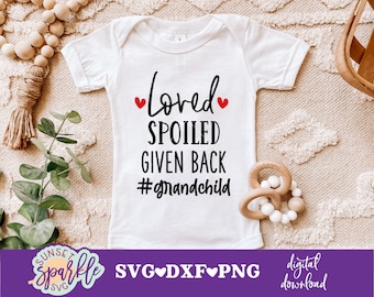 Loved Spoiled Given Back svg, Newborn svg, Grandkids svg, Baby svg, dxf and png instant download, Funny Baby svg, Baby girl svg