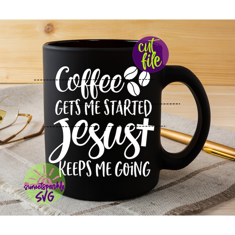 May include: Black coffee mug with white text that reads "Coffee gets me started Jesus keeps me going". The mug has a white coffee bean design and the text "cut file" in a purple circle.