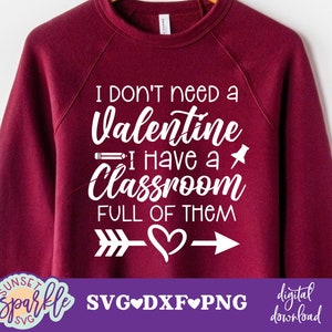 Archivo SVG de San Valentín para maestros - Camisa SVG de San Valentín para maestros, No necesito un San Valentín, tengo un aula llena de ellos SVG, Archivos SVG de San Valentín