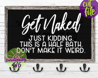 Bathroom svg -Get Naked svg, Bathroom svg, Funny Bathroom svg, Farmhouse svg, home svg, home decor svg
