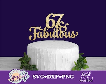 Cake topper svg - 67 & fabulous svg, 67th birthday svg, Happy 67th Birthday svg, dxf, png, Birthday topper svg, 67 and fab svg