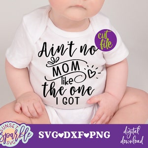 Baby svg - Ain&#39;t no Mom like the one I got svg, Mom svg, dxf, png, Baby svg files, Baby Girl svg