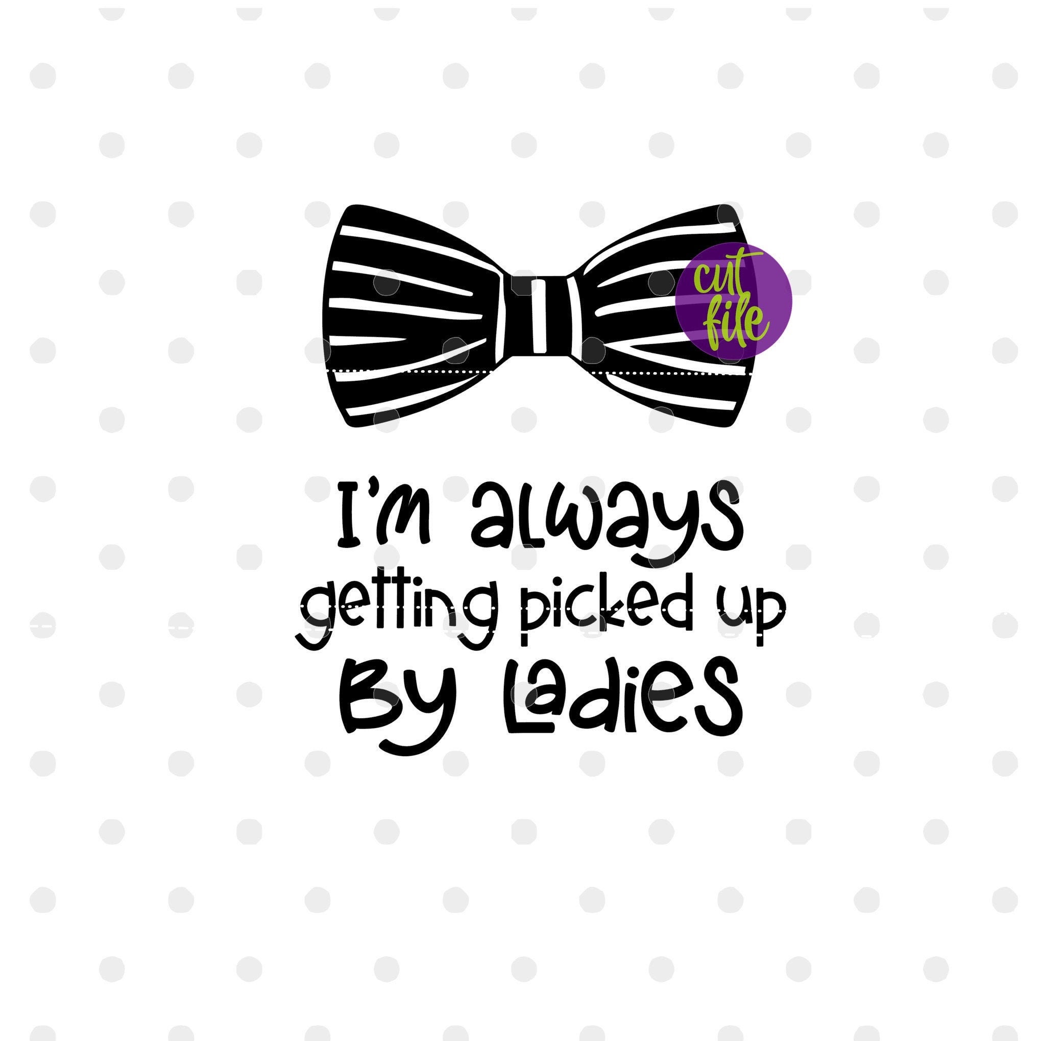 I'm Always Getting Picked up by Ladies svg Baby Boy svg Etsy