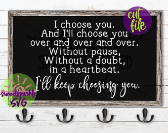 May include: Black chalkboard with white text that reads "I choose you. And I'll choose you over and over and over. Without pause, without a doubt, in a heartbeat. I'll keep choosing you."