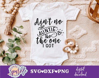 Auntie svg - Ain't no Auntie like the one I got svg, Baby svg, dxf, png, Aunt svg files, Baby Girl svg