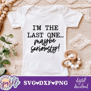 May include: White baby onesie with black text that reads "I'm the last one... maybe seriously!"