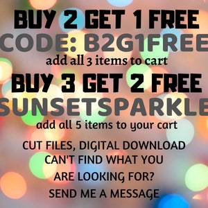 May include: A graphic with a colorful bokeh background and text that reads "BUY 2 GET 1 FREE CODE: B2G1FREE add all 3 items to cart BUY 3 GET 2 FREE SUNSETSPARKLE add all 5 items to your cart CUT FILES, DIGITAL DOWNLOAD CAN'T FIND WHAT YOU ARE LOOKING FOR? SEND ME A MESSAGE"