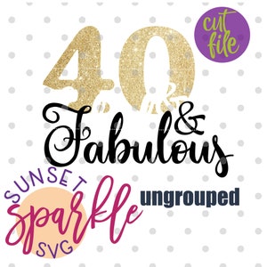 May include: Gold glitter number 40 with the text "& Fabulous" in black cursive script. Below the text is a pink circle with the text "sparkle" in white and the text "SUNSET SVG" in purple. The text "ungrouped" is in black.