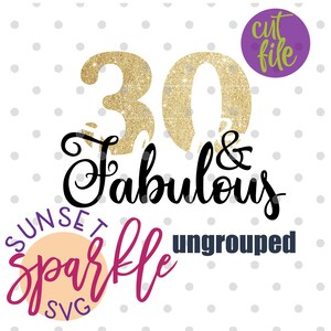 May include: Gold glitter number 30 with the text "& Fabulous" in black script font. Below the text is a pink and purple design with the text "Sunset Sparkle SVG" and "ungrouped".