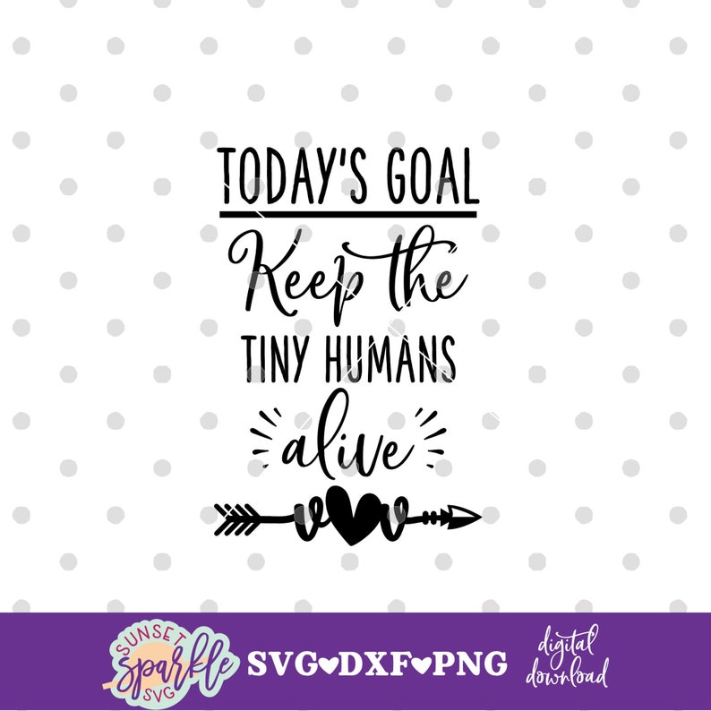 May include: Black and white graphic design with the text "TODAY'S GOAL Keep the TINY HUMANS alive" with an arrow and two hearts.
