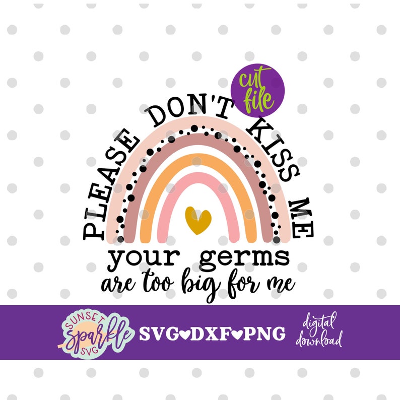 May include: A rainbow with a heart in the center and the text "PLEASE DON'T KISS ME your germs are too big for me". The rainbow is pink, orange, and yellow. The heart is gold. The text is black. The background is white with gray polka dots.
