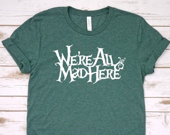 We're All Mad Here Shirt, Alice In Wonderland Shirt, Mad Hatter Shirt, Tea Party Shirt