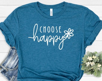 Choose Happy Shirt, Happy Shirt, Inspirational Shirt, Quote Shirt, Choose Happy T-shirt , Choose Happy Inspirational Shirt, Positive Shirt