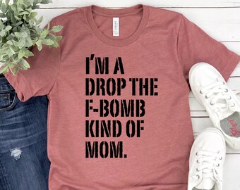 Funny Mom T-Shirt, Bella Canvas, I'm A Drop The F Bomb Kind of Mom