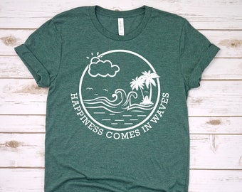 Happiness Comes In Waves Shirt, Beach Shirt, Vacation Shirt, Adventure Shirt, Travel Shirt, Spring Shirts, Summer Trip Shirt, Outdoors Shirt