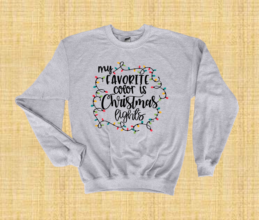 My Favorite Color is Christmas Lights, Christmas Sweatshirt, Christmas