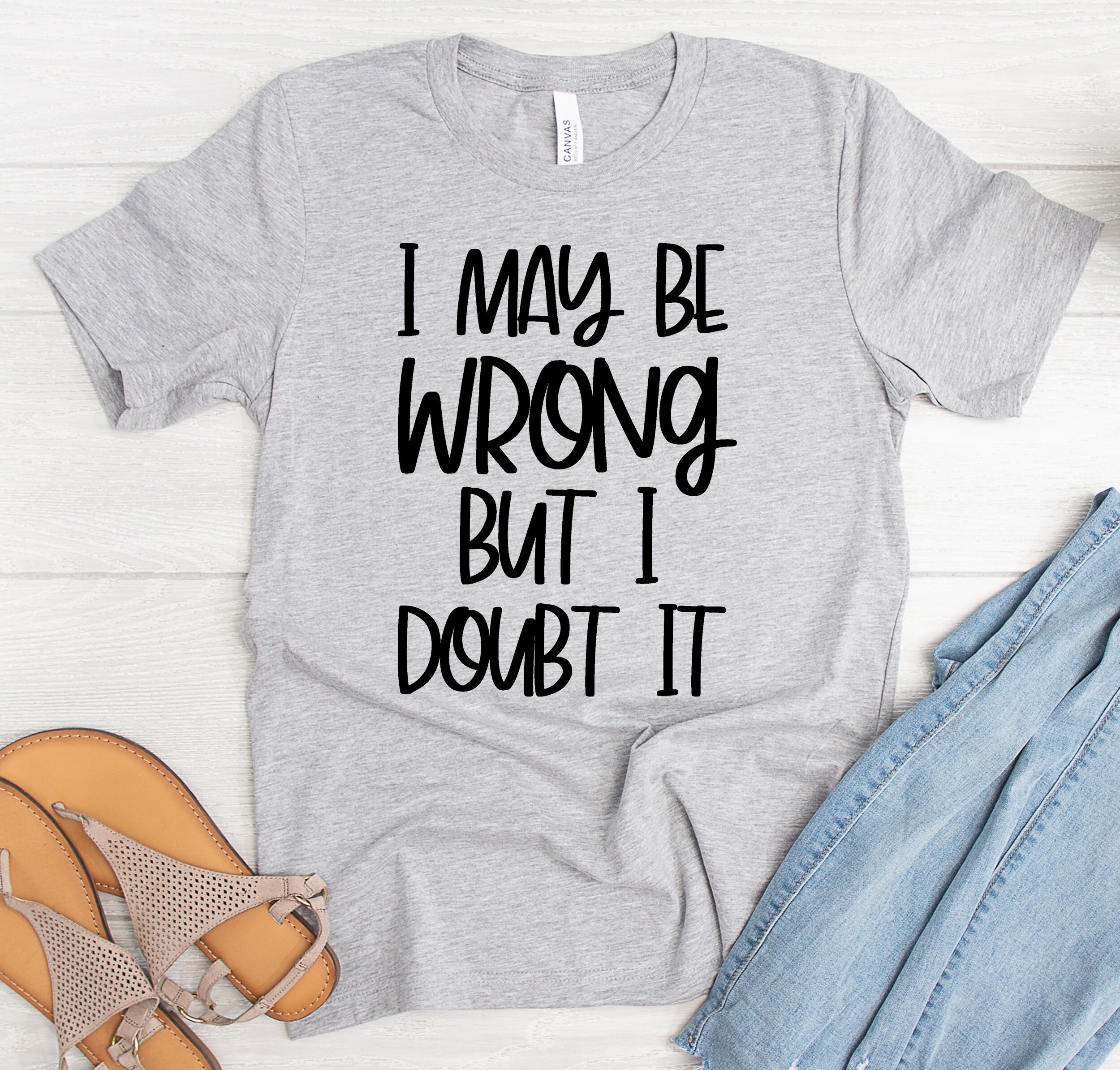 i maybe wrong but i doubt it t shirt