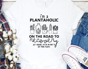 Plantaholic Shirt, Plant Mom Gift, I am a Plantaholic On The Road to Recovery, Plant Lover Shirts, Gardener T-Shirt, Plant Lady